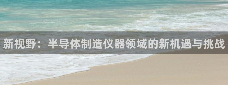 娱乐门徒 小说在线阅读：新视野：半导体制造仪器领域的新机遇与