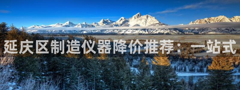 门徒娱乐月7O667：延庆区制造仪器降价推荐：一站式