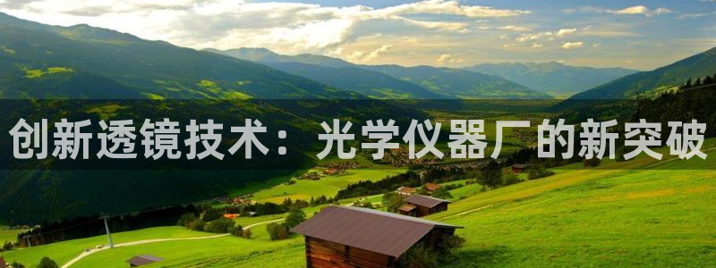 门徒娱乐上5指尖：创新透镜技术：光学仪器厂的新突破