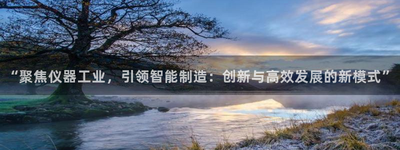 门徒娱乐主管然去判官333OO：“聚焦仪器工业，引领智能制造