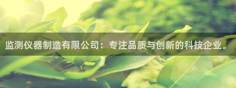 门徒娱乐注册地判官333OO：监测仪器制造有限公司：专注品质