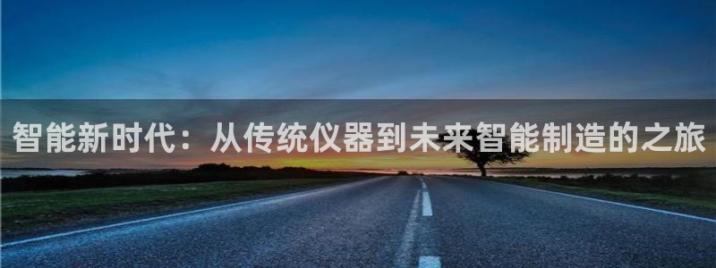 门徒娱乐的优势和劣势：智能新时代：从传统仪器到未来智能制造的