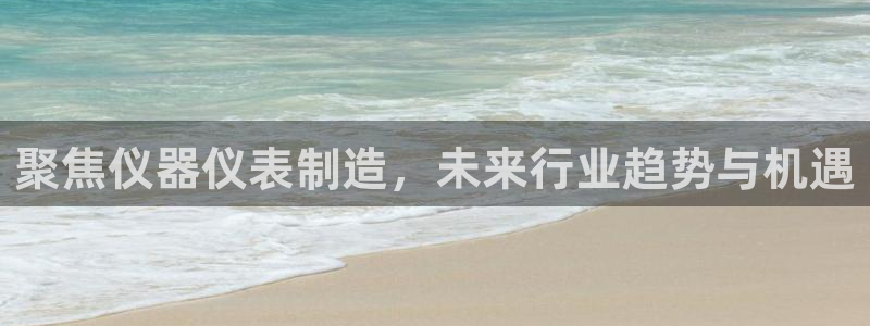 香港之娱乐门徒：聚焦仪器仪表制造，未来行业趋势与机遇