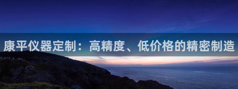 门徒娱乐怎么样知乎：康平仪器定制：高精度、低价格的精密制造
