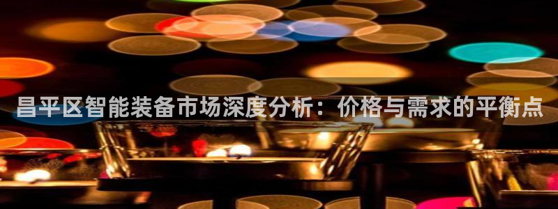 门徒娱乐登录地址在哪里查到的啊：昌平区智能装备市场深度分析：
