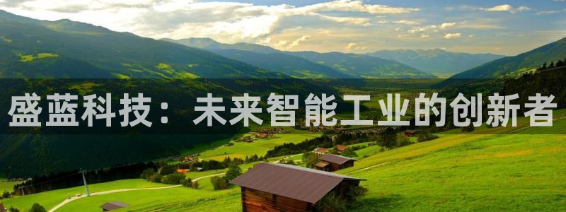 门徒娱乐注册平台网址查询：盛蓝科技：未来智能工业的创新者