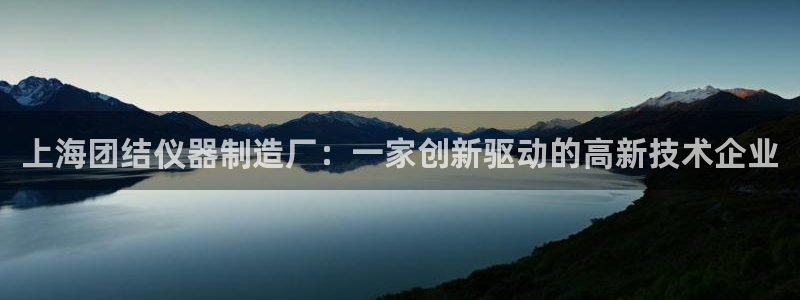 门徒娱乐平台违法吗：上海团结仪器制造厂：一家创新驱动的高新技