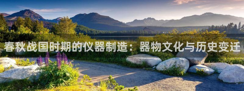 门徒娱乐官网登录入口登录不了：春秋战国时期的仪器制造：器物文