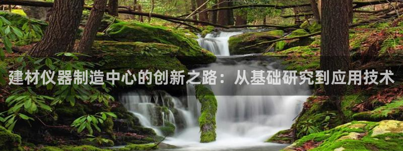 门徒娱乐是干嘛的软件：建材仪器制造中心的创新之路：从基础研究