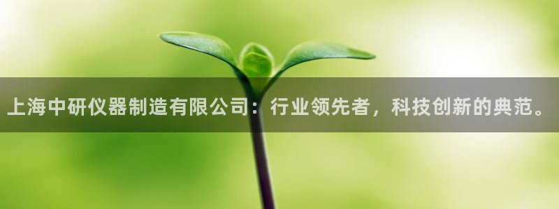 门徒娱乐有5指尖：上海中研仪器制造有限公司：行业领先者，科技