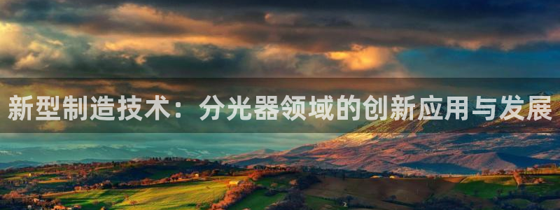 门徒娱乐做什么的：新型制造技术：分光器领域的创新应用与发展