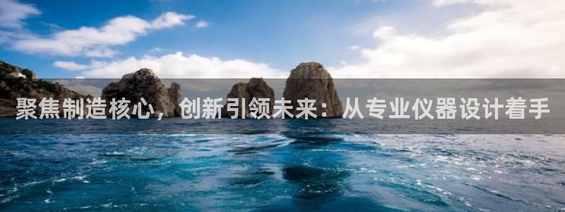 门徒娱乐登录网址大全：聚焦制造核心，创新引领未来：从专业仪器