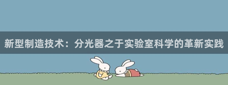 门徒娱乐门徒平台：新型制造技术：分光器之于实验室科学的革新实