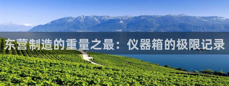 门徒娱乐盈利方法：东营制造的重量之最：仪器箱的极限记录