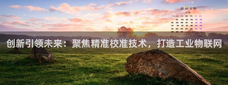 东莞门徒娱乐会所地址：创新引领未来：聚焦精准校准技术，打造工