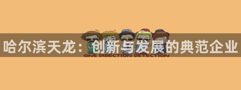 娱乐门徒 笔趣阁：哈尔滨天龙：创新与发展的典范企业