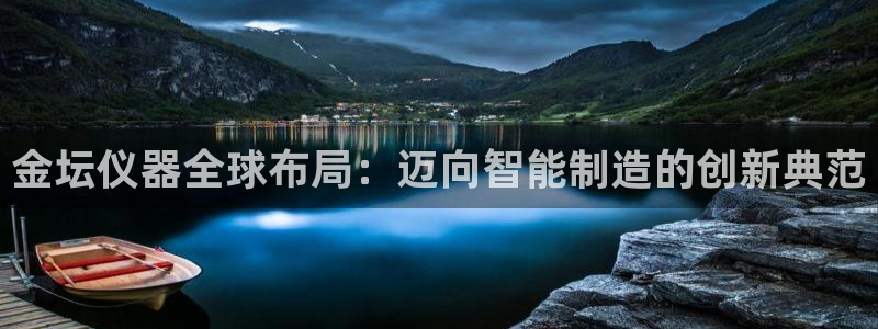 小刀娱乐门徒：金坛仪器全球布局：迈向智能制造的创新典范